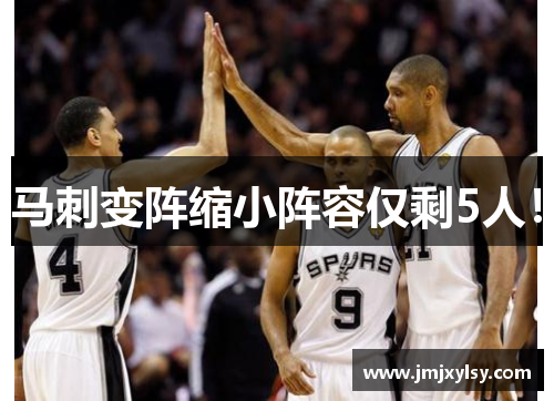 马刺变阵缩小阵容仅剩5人！