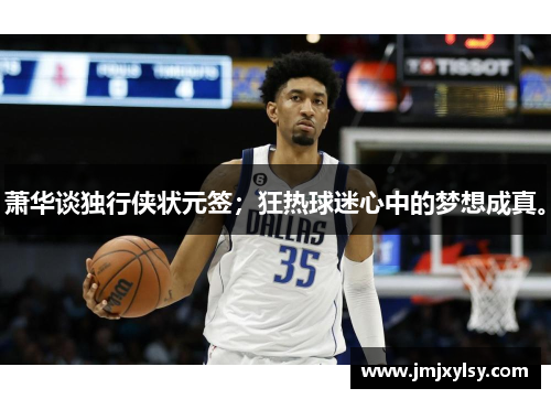 萧华谈独行侠状元签；狂热球迷心中的梦想成真。